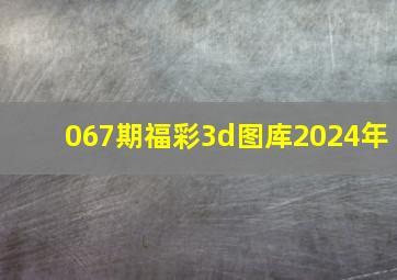 067期福彩3d图库2024年