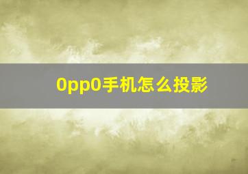 0pp0手机怎么投影