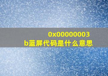 0x00000003b蓝屏代码是什么意思