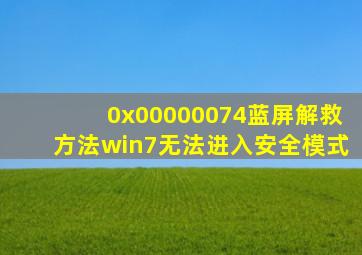 0x00000074蓝屏解救方法win7无法进入安全模式