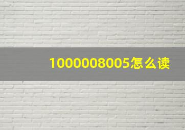 1000008005怎么读