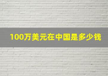 100万美元在中国是多少钱