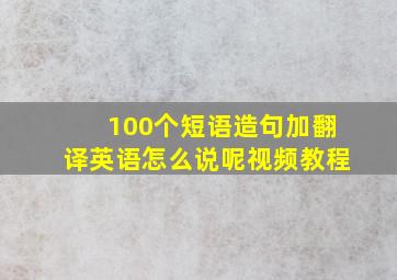 100个短语造句加翻译英语怎么说呢视频教程