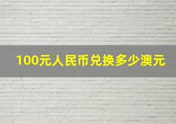 100元人民币兑换多少澳元