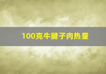 100克牛腱子肉热量