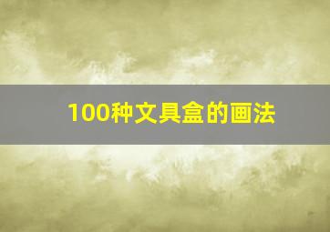 100种文具盒的画法