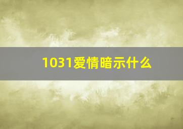 1031爱情暗示什么