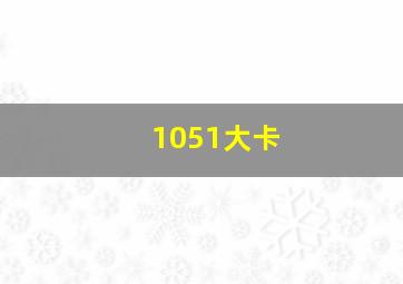 1051大卡