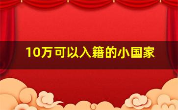 10万可以入籍的小国家