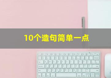 10个造句简单一点