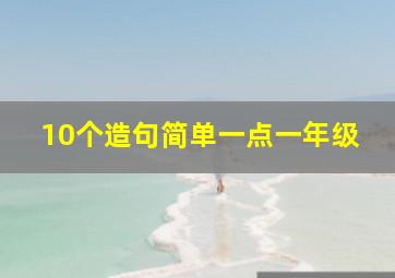 10个造句简单一点一年级