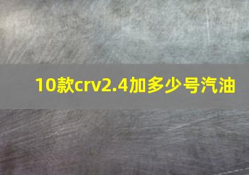 10款crv2.4加多少号汽油