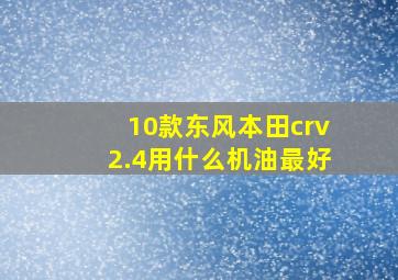 10款东风本田crv2.4用什么机油最好