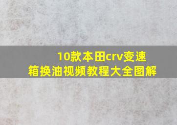 10款本田crv变速箱换油视频教程大全图解