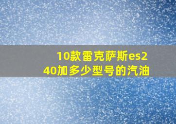 10款雷克萨斯es240加多少型号的汽油