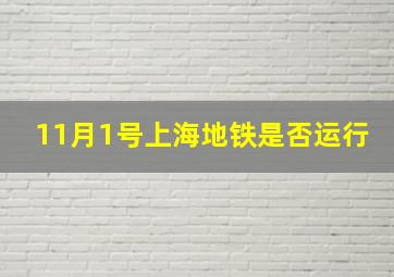 11月1号上海地铁是否运行