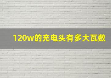 120w的充电头有多大瓦数