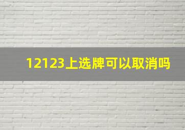 12123上选牌可以取消吗