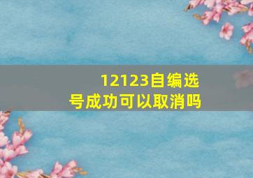 12123自编选号成功可以取消吗