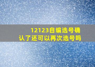 12123自编选号确认了还可以再次选号吗