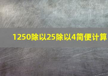 1250除以25除以4简便计算