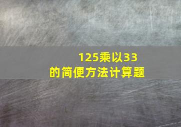 125乘以33的简便方法计算题