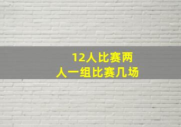 12人比赛两人一组比赛几场