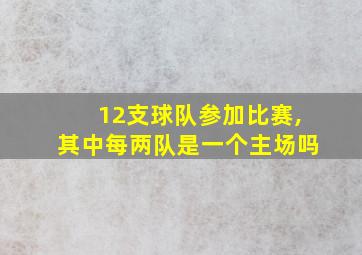 12支球队参加比赛,其中每两队是一个主场吗