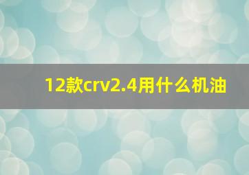 12款crv2.4用什么机油