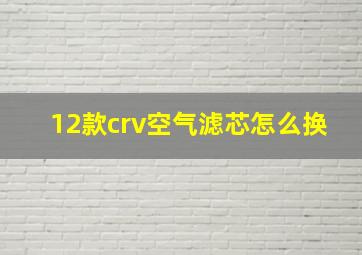 12款crv空气滤芯怎么换