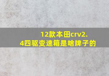 12款本田crv2.4四驱变速箱是啥牌子的