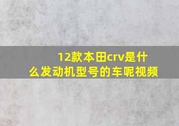 12款本田crv是什么发动机型号的车呢视频