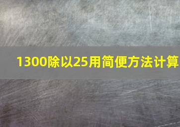 1300除以25用简便方法计算