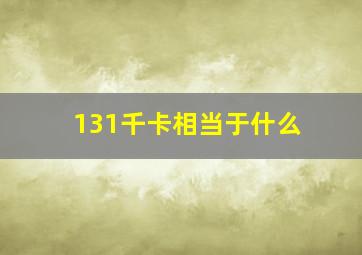 131千卡相当于什么