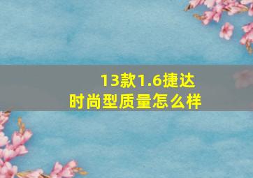 13款1.6捷达时尚型质量怎么样