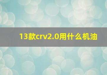 13款crv2.0用什么机油