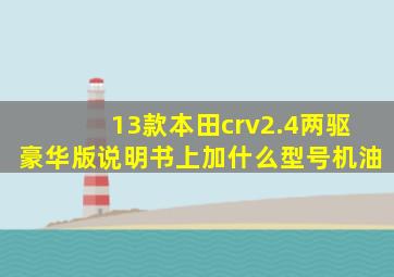 13款本田crv2.4两驱豪华版说明书上加什么型号机油