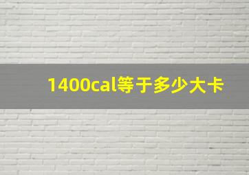 1400cal等于多少大卡