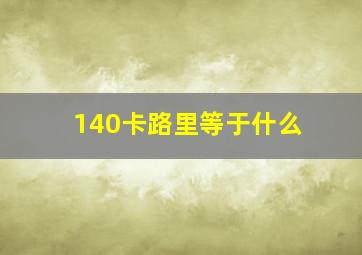 140卡路里等于什么