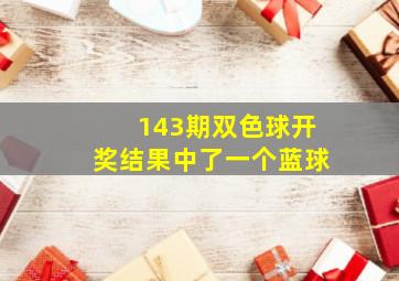 143期双色球开奖结果中了一个蓝球