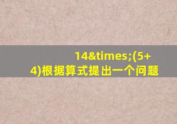 14×(5+4)根据算式提出一个问题