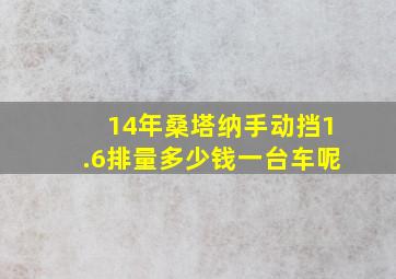 14年桑塔纳手动挡1.6排量多少钱一台车呢