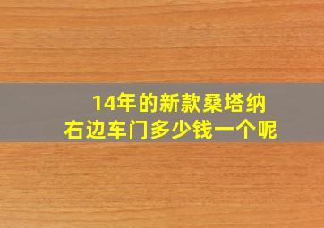 14年的新款桑塔纳右边车门多少钱一个呢