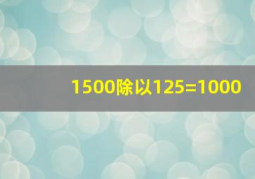 1500除以125=1000