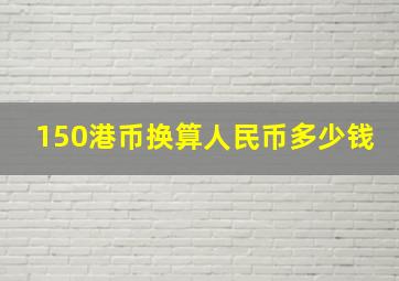 150港币换算人民币多少钱