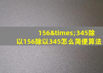 156×345除以156除以345怎么简便算法