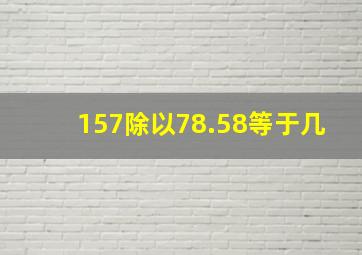 157除以78.58等于几