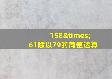 158×61除以79的简便运算