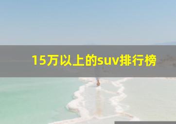 15万以上的suv排行榜