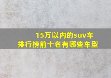 15万以内的suv车排行榜前十名有哪些车型